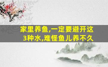 家里养鱼,一定要避开这3种水,难怪鱼儿养不久