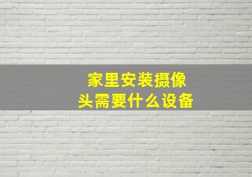 家里安装摄像头需要什么设备