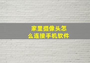 家里摄像头怎么连接手机软件