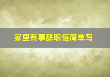 家里有事辞职信简单写