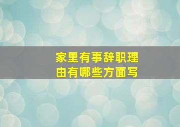 家里有事辞职理由有哪些方面写