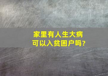 家里有人生大病可以入贫困户吗?