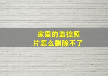 家里的监控照片怎么删除不了