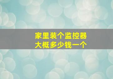 家里装个监控器大概多少钱一个