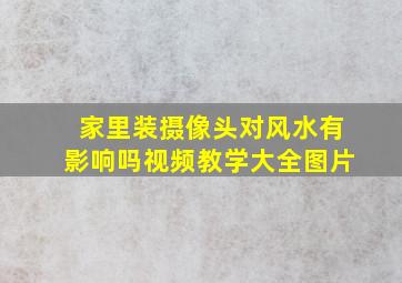 家里装摄像头对风水有影响吗视频教学大全图片