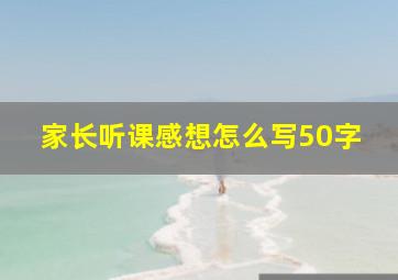 家长听课感想怎么写50字