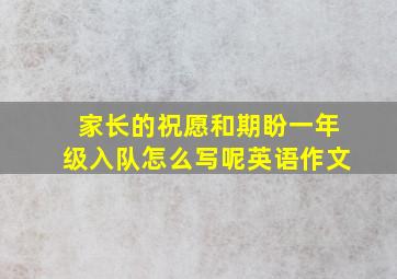 家长的祝愿和期盼一年级入队怎么写呢英语作文