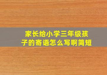 家长给小学三年级孩子的寄语怎么写啊简短