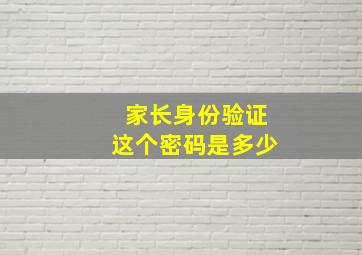 家长身份验证这个密码是多少