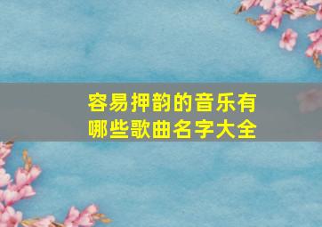 容易押韵的音乐有哪些歌曲名字大全