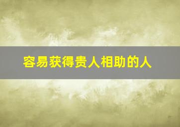 容易获得贵人相助的人