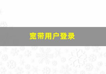 宽带用户登录