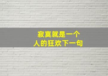 寂寞就是一个人的狂欢下一句