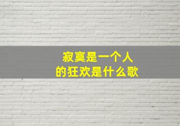 寂寞是一个人的狂欢是什么歌