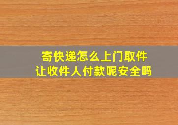 寄快递怎么上门取件让收件人付款呢安全吗