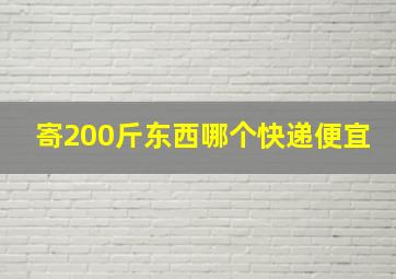 寄200斤东西哪个快递便宜