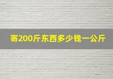 寄200斤东西多少钱一公斤