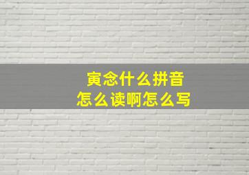 寅念什么拼音怎么读啊怎么写