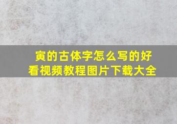 寅的古体字怎么写的好看视频教程图片下载大全