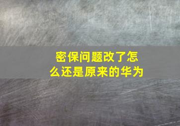 密保问题改了怎么还是原来的华为