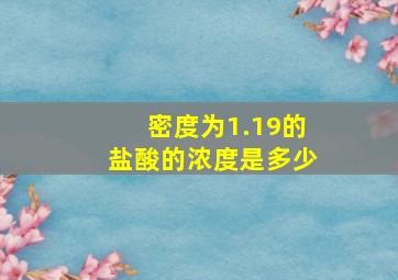 密度为1.19的盐酸的浓度是多少