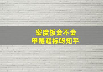 密度板会不会甲醛超标呀知乎