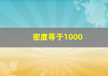 密度等于1000