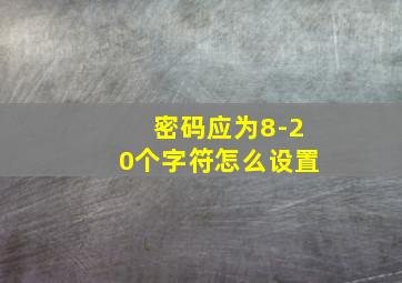 密码应为8-20个字符怎么设置