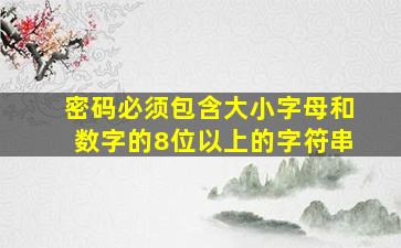 密码必须包含大小字母和数字的8位以上的字符串