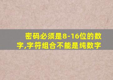 密码必须是8-16位的数字,字符组合不能是纯数字