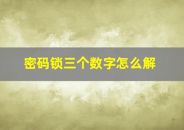 密码锁三个数字怎么解