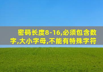 密码长度8-16,必须包含数字,大小字母,不能有特殊字符