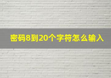 密码8到20个字符怎么输入