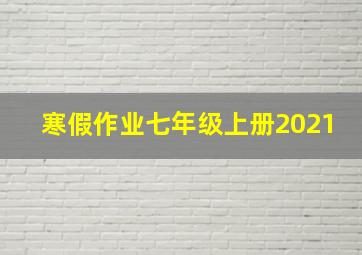 寒假作业七年级上册2021