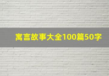 寓言故事大全100篇50字