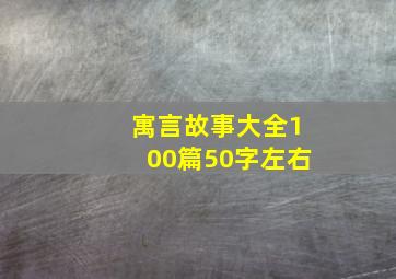 寓言故事大全100篇50字左右