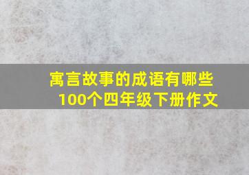 寓言故事的成语有哪些100个四年级下册作文