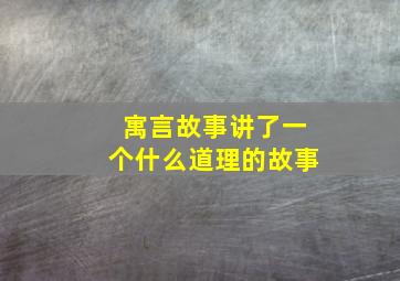 寓言故事讲了一个什么道理的故事