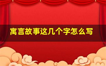 寓言故事这几个字怎么写