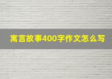 寓言故事400字作文怎么写