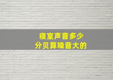 寝室声音多少分贝算噪音大的