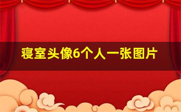 寝室头像6个人一张图片