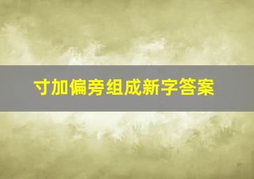 寸加偏旁组成新字答案