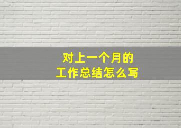 对上一个月的工作总结怎么写