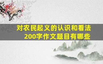 对农民起义的认识和看法200字作文题目有哪些