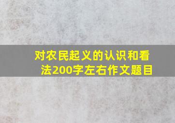 对农民起义的认识和看法200字左右作文题目