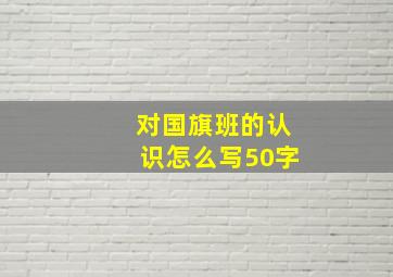 对国旗班的认识怎么写50字