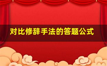 对比修辞手法的答题公式