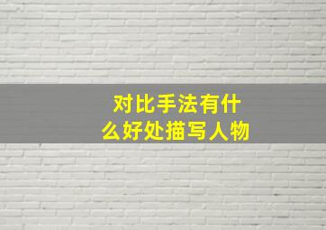 对比手法有什么好处描写人物