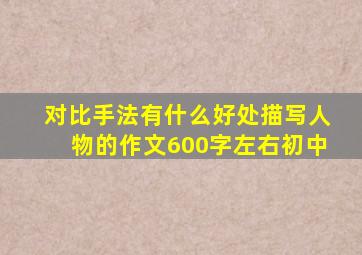 对比手法有什么好处描写人物的作文600字左右初中